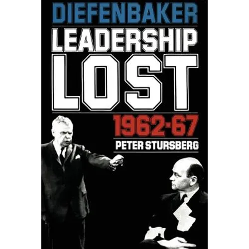 Diefenbaker: Leadership Lost 1962-67
