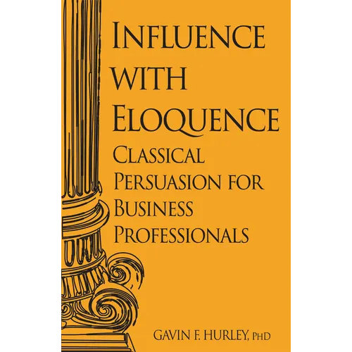 Influence with Eloquence: Classical Persuasion for Business Professionals