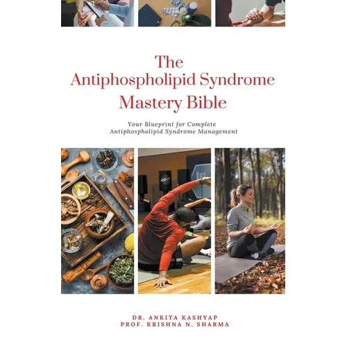 The Antiphospholipid Syndrome Mastery Bible: Your Blueprint for Complete Antiphospholipid Syndrome Management