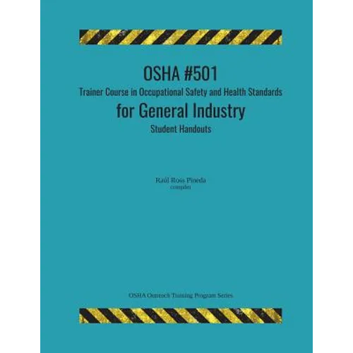 OSHA #501 Trainer Course in Occupational Safety and Health Standards for General Industry; Student Handouts