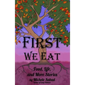 First We Eat: Food, Life, and More Stories