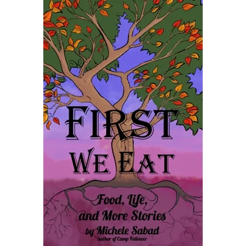 First We Eat: Food, Life, and More Stories