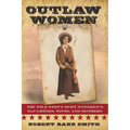 Outlaw Women: America's Most Notorious Daughters, Wives, and Mothers