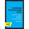 Custom and Politics in Urban Africa: A Study of Hausa Migrants in Yoruba Towns