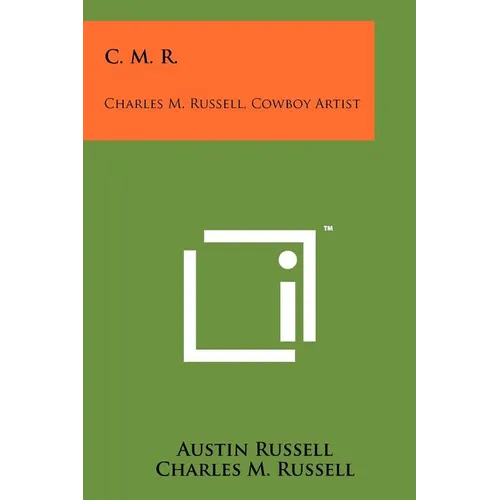 C. M. R.: Charles M. Russell, Cowboy Artist
