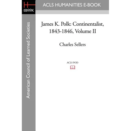 James K. Polk: Continentalist, 1843-1846 Volume II