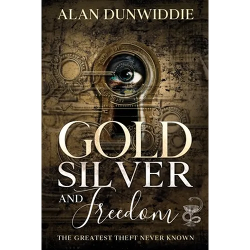 Gold, Silver and Freedom: The Greatest Theft Never Known