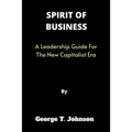 Spirit of Business: A Leadership Guide For The New Capitalist Era
