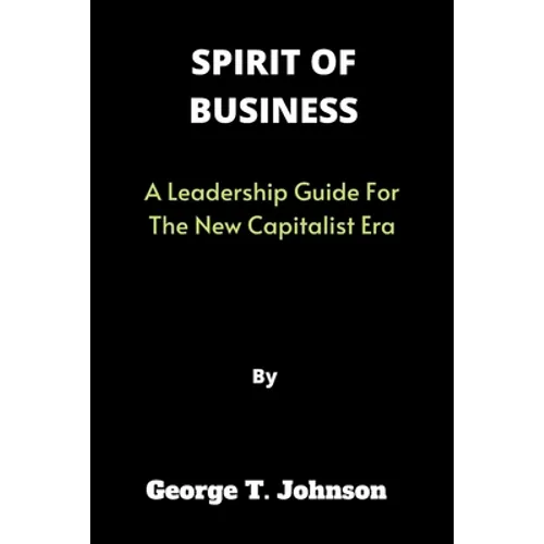 Spirit of Business: A Leadership Guide For The New Capitalist Era