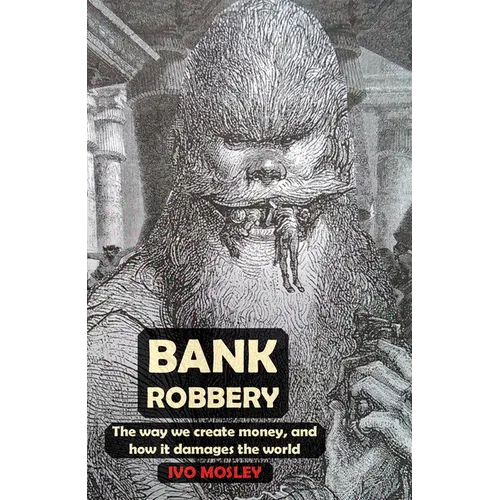 Bank Robbery: The way we create money, and how it damages the world