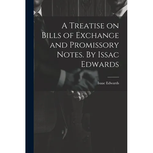 A Treatise on Bills of Exchange and Promissory Notes. By Issac Edwards