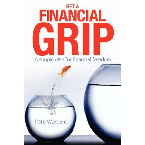 Get a Financial Grip: A simple plan for finacial freedom