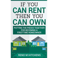 If You Can Rent Then You Can Own: putting the pieces together for becoming a first-time homeowner