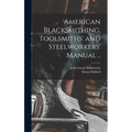 American Blacksmithing, Toolsmiths' and Steelworkers' Manual ..