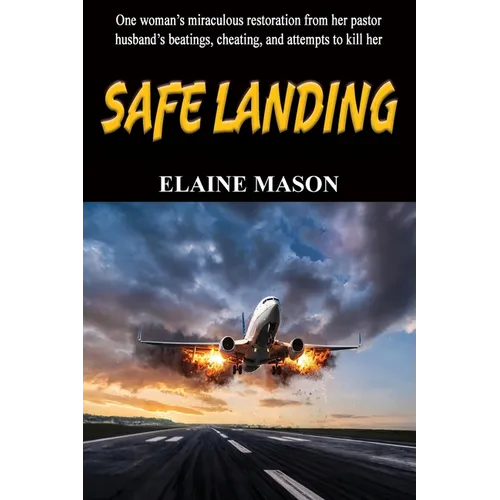 Safe Landing: One woman's miraculous restoration from her pastor husband's beatings, cheating and attemps to kill her