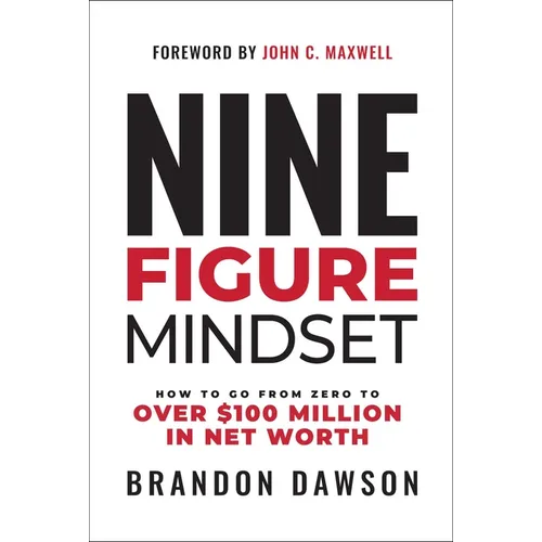 Nine-Figure Mindset: How to Go from Zero to Over $100 Million in Net Worth