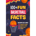 100+ Fun Basketball Facts: Awesome Facts about Greatest Players and Teams, Match Stats and Stories: Interesting Facts for Basketball Lovers