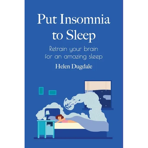 Put Insomnia to Sleep: Retrain your brain for an amazing sleep