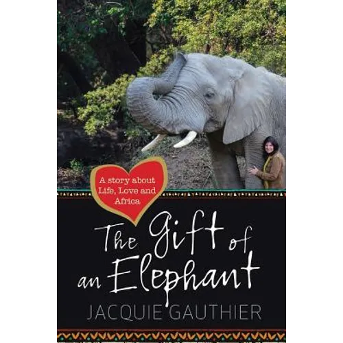 The Gift of an Elephant: A story about life, love and Africa