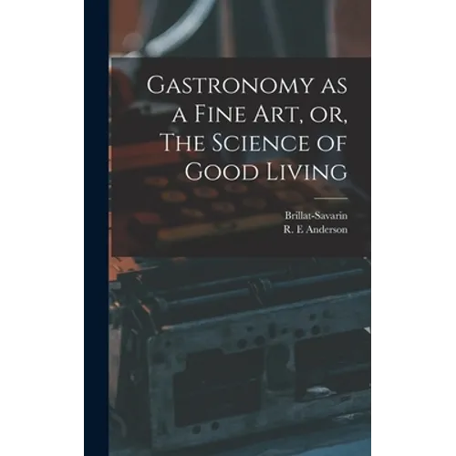 Gastronomy as a Fine Art, or, The Science of Good Living