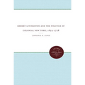 Robert Livingston and the Politics of Colonial New York, 1654-1728