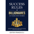 Success Rules of Billionaires: In their own words