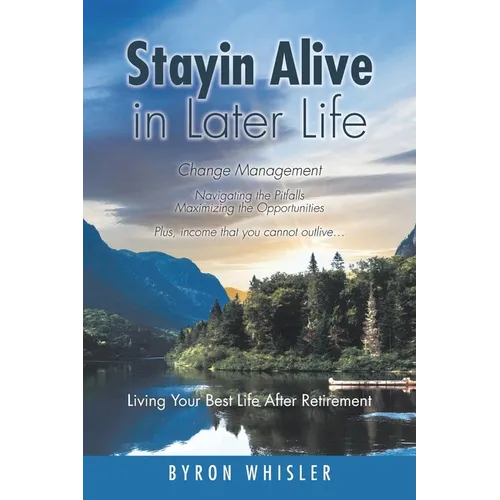 Stayin Alive in Later Life: Navigating the Pitfalls Maximizing the Opportunities Plus, income that you cannot outlive... Living Your Best Life Aft
