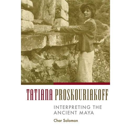 Tatiana Proskouriakoff: Interpreting the Ancient Maya