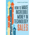 How to Make Incredible Money in Technology Sales