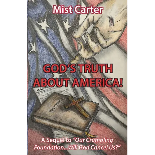 God's Truth about America!: A Sequel to "Our Crumbling Foundation...Will God Cancel Us?"