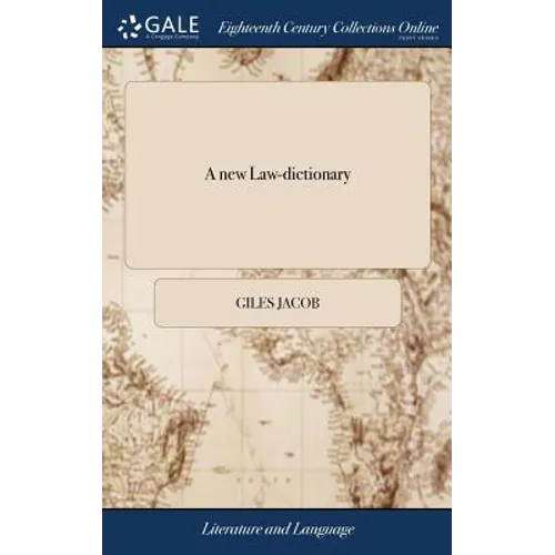 A new Law-dictionary: Containing, the Interpretation and Definition of Words ... By Giles Jacob, Gent. The Second Edition