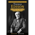 Thomas Edison: The Inspirational Life Story of Thomas Edison ( Life Lessons From Thomas Edison You Never Knew Before)