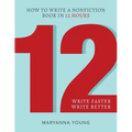 12: How to Write a Nonfiction Book in 12 Hours
