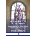 Adamnani Vita S. Columbae: Prophecies, Miracles and Visions of St. Columba (Columcille) First Abbot of Iona, AD. 563-597