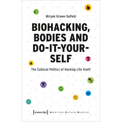 Biohacking, Bodies and Do-It-Yourself: The Cultural Politics of Hacking Life Itself