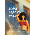 Scars Left To Heal: A Memoir About Perseverance and Finding Acceptance